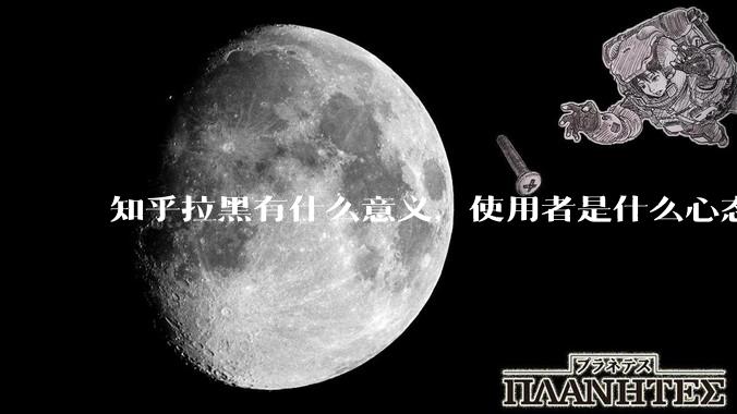 知乎拉黑有什么意义，使用者是什么心态？