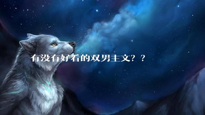 有没有好看的双男主文？？