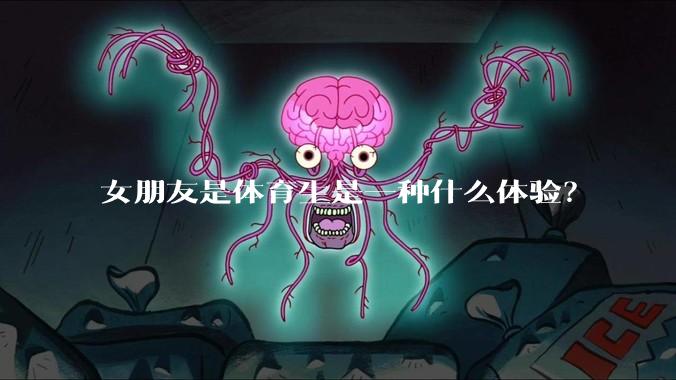 女朋友是体育生是一种什么体验？